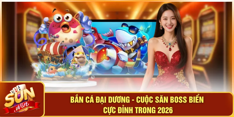 Bắn Cá Đại Dương - Cuộc Săn Boss Biển Cực Đỉnh Trong 2026 3 Bắn Cá Đại Dương - Cuộc Săn Boss Biển Cực Đỉnh Trong 2026