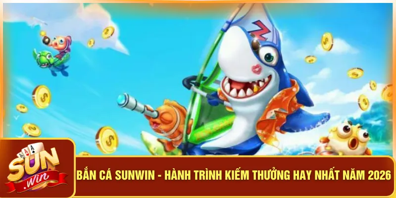 Bắn Cá Sunwin - Hành Trình Kiếm Thưởng Hay Nhất Năm 2026 4 Bắn Cá Sunwin - Hành Trình Kiếm Thưởng Hay Nhất Năm 2026