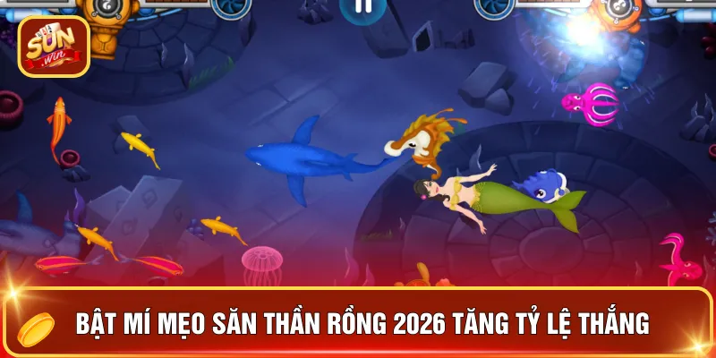 Mẹo Săn Thần Rồng 2026 – 3 Phút Nắm Bí Kíp, Săn Rồng Dễ Dàng 3 Bật mí mẹo săn thần rồng 2026 tăng tỷ lệ thắng