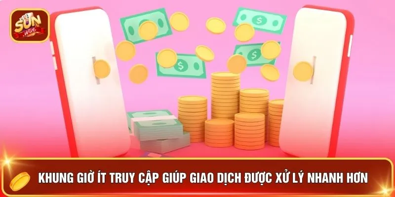 Khung giờ ít truy cập giúp giao dịch được xử lý nhanh hơn