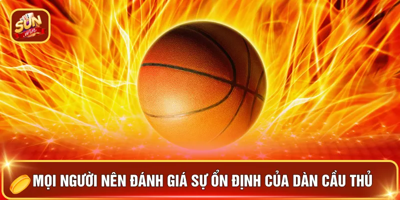Chấp Kèo Bóng Rổ - Hình Thức Giải Trí Hấp Dẫn Năm 2026 4 Mọi người nên đánh giá sự ổn định của dàn cầu thủ