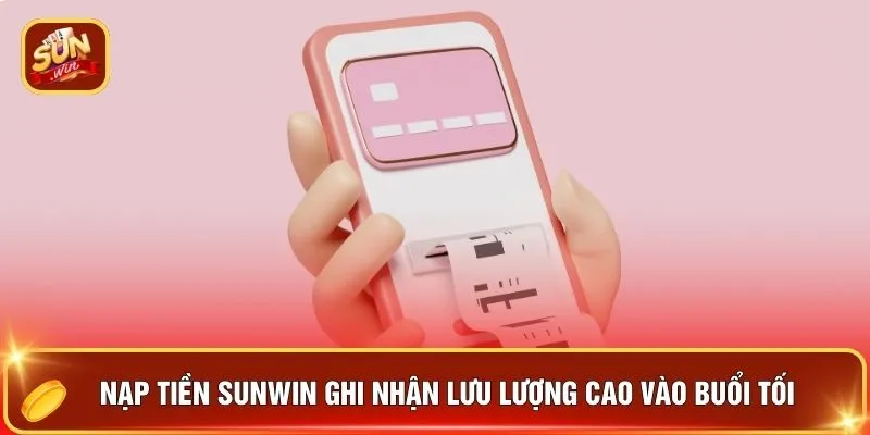 Nạp Tiền SUNWIN - "Nạp Gọn Thưởng To" Hot Nhất Năm 2026 3 Nạp tiền SUNWIN ghi nhận lưu lượng cao vào buổi tối