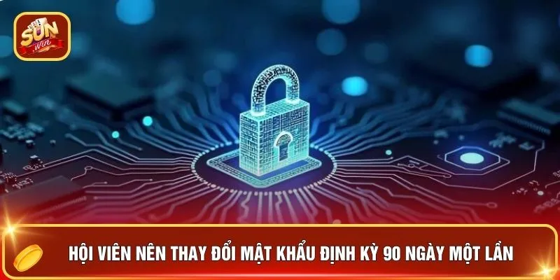 Hội viên nên thay đổi mật khẩu định kỳ 90 ngày một lần