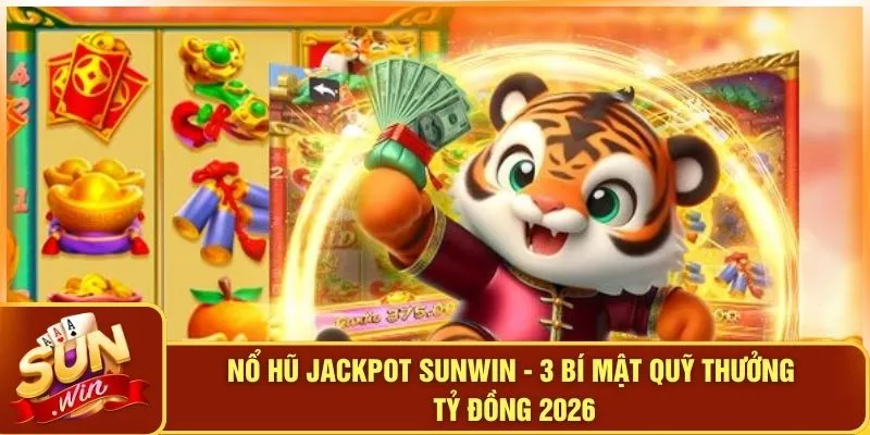 Nổ Hũ Jackpot SUNWIN - 3 Bí Mật Quỹ Thưởng Tỷ Đồng 2026